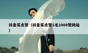 抖音买点赞（抖音买点赞1毛1000赞网站）