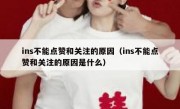ins不能点赞和关注的原因（ins不能点赞和关注的原因是什么）