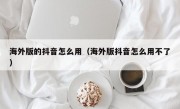 海外版的抖音怎么用（海外版抖音怎么用不了）