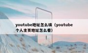 youtube地址怎么填（youtube个人主页地址怎么看）
