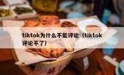 tiktok为什么不能评论（tiktok评论不了）