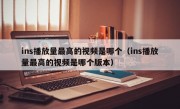 ins播放量最高的视频是哪个（ins播放量最高的视频是哪个版本）