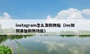 instagram怎么发购物贴（ins如何添加购物功能）