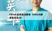 tiktok自动关注脚本（tiktok脚本协议关注）