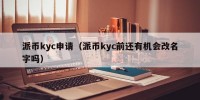 派币kyc申请（派币kyc前还有机会改名字吗）