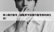 周二限行尾号（成都市今日限行尾号和时间几点）