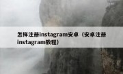 怎样注册instagram安卓（安卓注册instagram教程）