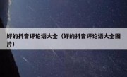 好的抖音评论语大全（好的抖音评论语大全图片）