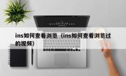 ins如何查看浏览（ins如何查看浏览过的视频）