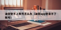 油管登不上账号怎么办（油管app登录不了账号）