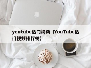 youtube热门视频（YouTube热门视频排行榜）