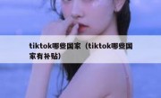 tiktok哪些国家（tiktok哪些国家有补贴）