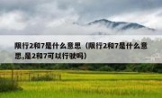限行2和7是什么意思（限行2和7是什么意思,是2和7可以行驶吗）