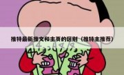 推特最新推文和主页的区别（推特主推荐）