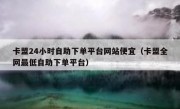 卡盟24小时自助下单平台网站便宜（卡盟全网最低自助下单平台）
