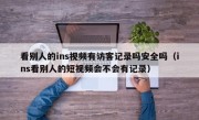 看别人的ins视频有访客记录吗安全吗（ins看别人的短视频会不会有记录）
