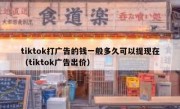 tiktok打广告的钱一般多久可以提现在（tiktok广告出价）