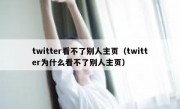 twitter看不了别人主页（twitter为什么看不了别人主页）