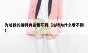 为啥我的推特有些看不到（推特为什么看不到）