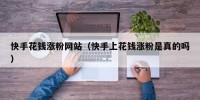 快手花钱涨粉网站（快手上花钱涨粉是真的吗）