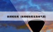 微博昵称男（微博昵称男生简单气质）