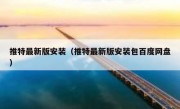 推特最新版安装（推特最新版安装包百度网盘）