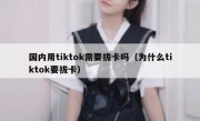 国内用tiktok需要拔卡吗（为什么tiktok要拔卡）