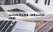 youtube怎么加速（油管youtube加速）