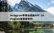 instagram苹果加速器APP（instagram加速器推荐）