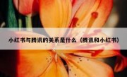 小红书与腾讯的关系是什么（腾讯和小红书）