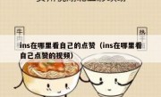 ins在哪里看自己的点赞（ins在哪里看自己点赞的视频）