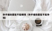 快手播放量能不能赚钱（快手播放量能不能挣钱）