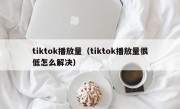 tiktok播放量（tiktok播放量很低怎么解决）