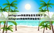 instagram快拍添加音乐没有了（instagram快拍如何添加音乐）