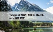 facebook推荐好友算法（facebook 推荐算法）