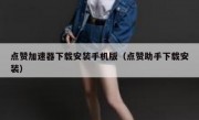 点赞加速器下载安装手机版（点赞助手下载安装）