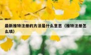 最新推特注册的方法是什么意思（推特注册怎么填）