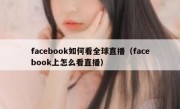 facebook如何看全球直播（facebook上怎么看直播）