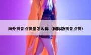 海外抖音点赞量怎么算（国际版抖音点赞）