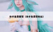 快手免费要赞（快手免费赞粉丝）