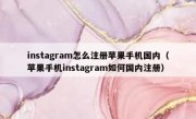 instagram怎么注册苹果手机国内（苹果手机instagram如何国内注册）