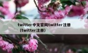 twitter中文官网twitter注册（twitter注册）