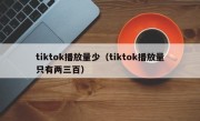 tiktok播放量少（tiktok播放量只有两三百）