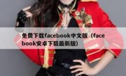 免费下载facebook中文版（facebook安卓下载最新版）