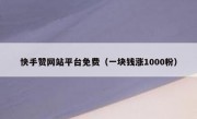 快手赞网站平台免费（一块钱涨1000粉）