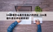 ins直播怎么看不见自己的评论（ins直播不显示评论的方法）