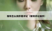 推特怎么倒序看评论（推特评论顺序）