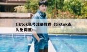 tiktok账号注册教程（tiktok永久免费版）