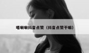 嘻唰唰抖音点赞（抖音点赞干嘛）