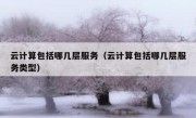 云计算包括哪几层服务（云计算包括哪几层服务类型）
